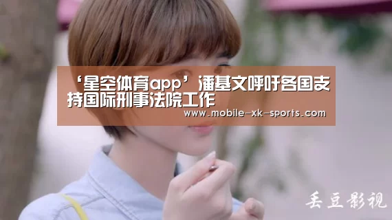‘星空体育app’潘基文呼吁各国支持国际刑事法院工作(图2) 星空体育团队