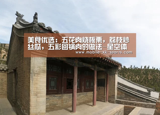 美食优选：五花肉烧板栗，荔枝炒丝瓜，五彩回锅肉的做法-星空体育app(图2)